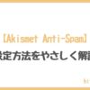 【スパムコメント対策】Akismet Anti-Spamの設定方法を解説！【2023年10月更新】｜hit